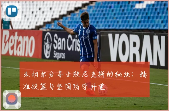 米切尔分享击败尼克斯的秘诀：精准投篮与坚固防守并重